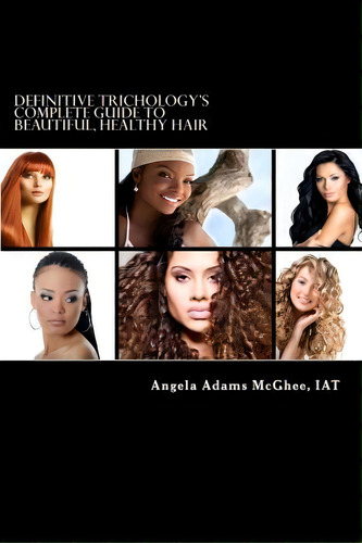 Definitive Trichology's Complete Guide To Healthy, Beautiful Hair, De Angela Adams Mcghee Iat. Editorial Definitive Formulations, Tapa Blanda En Inglés