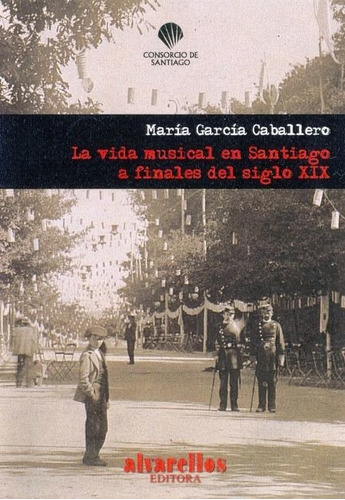 La Vida Musical En Santiago A Finales Del Siglo Xix, De García Caballero, María. Editorial Alvarellos Editora, Tapa Blanda En Español