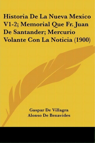 Historia De La Nueva Mexico V1-2; Memorial Que Fr. Juan De Santander; Mercurio Volante Con La Not..., De Alonso De Benavides. Editorial Kessinger Publishing, Tapa Blanda En Español