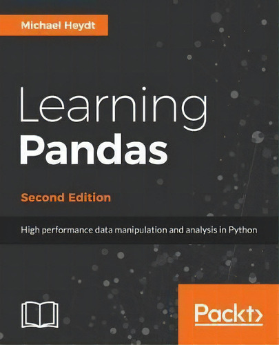 Learning Pandas -: High Performance Data Manipulation And Analysis In Python, De Michael Heydt., Vol. 1. Editorial Packt, Tapa Blanda, Edición Second Edition En Inglés
