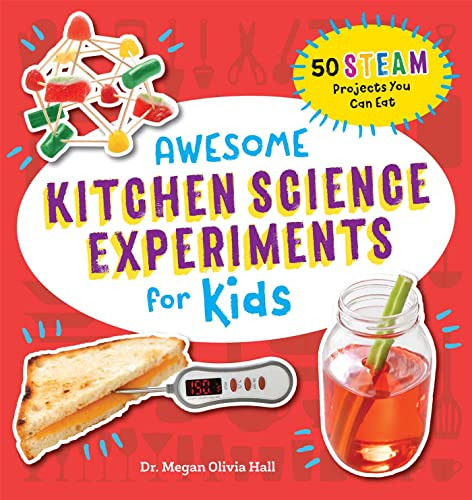 Awesome Kitchen Science Experiments For Kids: 50 Steam Proje