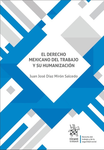 El Derecho Mexicano del Trabajo y Su Humanización: No, de Díaz Mirón Salcedo,Juan José., vol. 1. Editorial Tirant lo Blanch, tapa pasta blanda, edición 1 en español, 2023