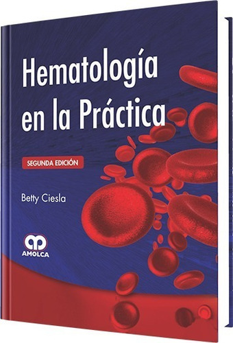 Hematología En La Práctica 2da Ed., De Betty Ciesla., Vol. 1. Editorial Amolca, Tapa Dura En Español, 2014