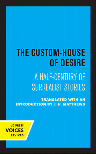 The Custom House Of Desire: A Half-century Of Surrealist Stories, De Matthews, J. H.. Uc Press Voices Revived, Vol. 1. Editorial Univ Of California Pr, Tapa Blanda En Inglés