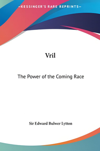 Vril: The Power Of The Coming Race, De Lytton, Edward Bulwer., Vol. 1. Editorial Kessinger Pub Llc, Tapa Dura En Inglés
