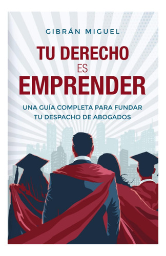 Libro: Tu Derecho Es Emprender: Una Guía Completa Para Tu De