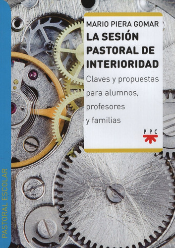 La Sesion Pastoral De Interioridad - Claves Y Propuestas Para Alumnos, Profesores Y Familias, de Piera Gomar, Mario. Editorial Ppc Cono Sur, tapa blanda en español, 2017