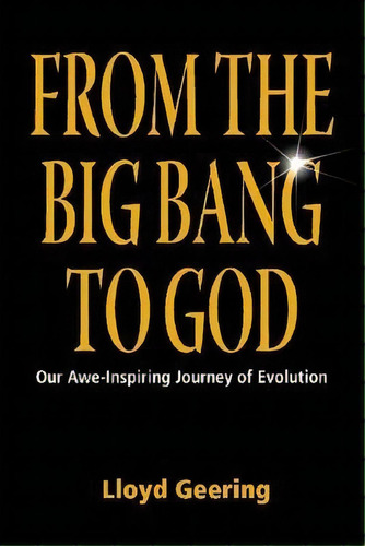 From The Big Bang To God : Our Awe-inspiring Journey Of Evolution, De Lloyd Geering. Editorial Polebridge Press, Tapa Blanda En Inglés, 2013