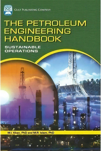 The Petroleum Engineering Handbook: Sustainable Operations, De M. R. Islam. Editorial Gulf Publishing Company, Tapa Dura En Inglés