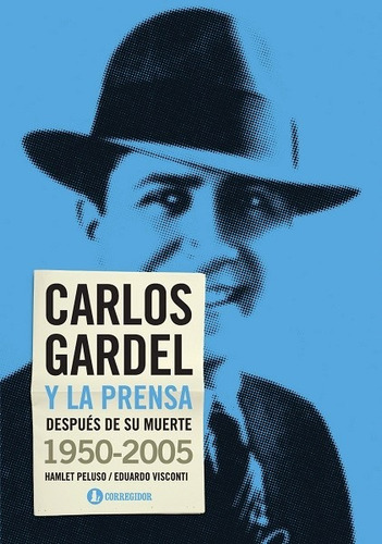 Carlos Gardel Y La Prensa Después De Su Muerte 1950-2005