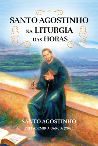 Santo Agostinho  Na Liturgia Das Horas, De Ademir J. Garcia (org.). Série Não Aplicável, Vol. 1. Editora Clube De Autores, Capa Mole, Edição 0 Em Português, 2022