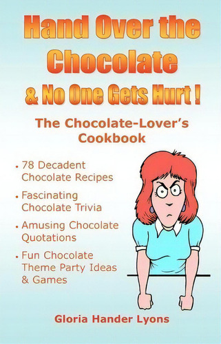 Hand Over The Chocolate & No One Gets Hurt!: The Chocolate-lover's Cookbook, De Gloria Hander Lyons., Vol. 1. Editorial Blue Sage Press, Tapa Blanda En Inglés