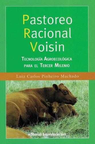 Pastoreo racional Voisin : Tecnología agroecológica para el tercer milenio, de Luiz Carlos Pinheiro Machado. Editorial Hemisferio Sur, tapa blanda en español