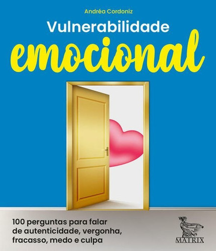 Vulnerabilidade Emocional: 100 Perguntas Para Falar De Autenticidade, Vergonha, Fracasso, Medo E Culpa, De Cordoniz, Andréa. Editora Matrix, Capa Mole Em Português