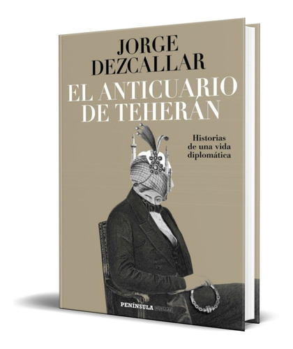 El Anticuario De Teherán, De Jorge Dezcallar. Editorial Peninsula, Tapa Blanda En Español, 2018