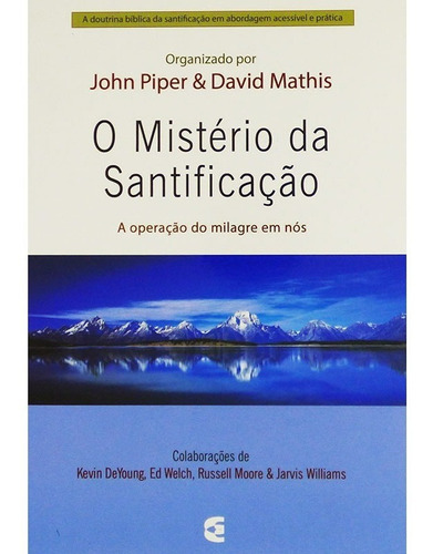 O Mistério Da Santificação: A Operação Do Milagre Em Nós, De John Piper., Vol. 140. Editora Cultura Cristã, Capa Mole, Edição 1 Em Português, 2016