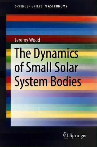 The Dynamics Of Small Solar System Bodies, De Jeremy Wood. Editorial Springer Nature Switzerland Ag, Tapa Blanda En Inglés