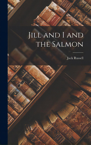 Jill And I And The Salmon, De Russell, Jack. Editorial Hassell Street Pr, Tapa Dura En Inglés