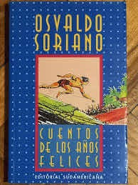 Cuentos De Los Años Felices - Osvaldo Soriano - 1era Edicion