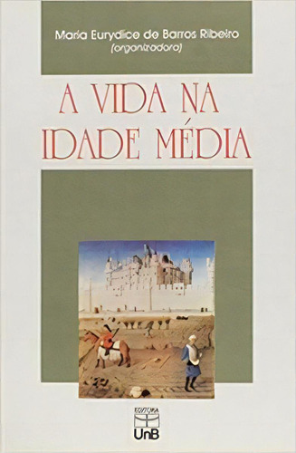 A Vida Na Idade Média, De Maria Eurydice De Barros Ribeiro. Editora Unb Em Português