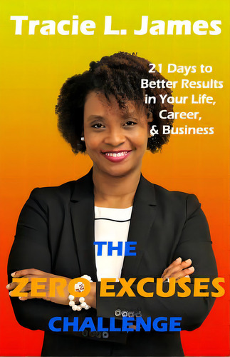 The Zero Excuses Challenge: 21 Days To Better Results In Your Life, Career & Business, De James, Tracie L.. Editorial Lightning Source Inc, Tapa Blanda En Inglés