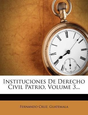 Instituciones De Derecho Civil Patrio, Volume 3... - Fern...