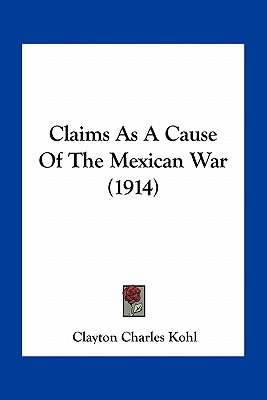 Libro Claims As A Cause Of The Mexican War (1914) - Kohl,...