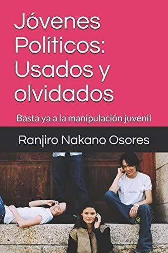 Libro: Jóvenes Políticos: Usados Y Olvidados: Basta Ya A La 