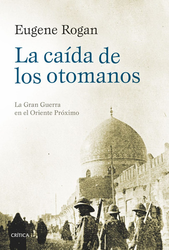 La Caida De Los Otomanos. Eugene Rogan. Critica
