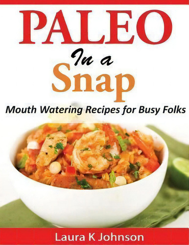 Paleo In A Snap, De Laura K Johnson. Editorial Createspace Independent Publishing Platform, Tapa Blanda En Inglés