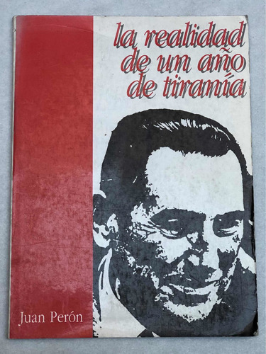 La Realidad De Un Año De Tiranía = Juan Perón