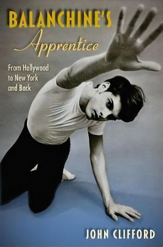 Balanchine's Apprentice : From Hollywood To New York And Back, De John Clifford. Editorial University Press Of Florida, Tapa Dura En Inglés
