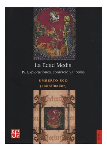 La Edad Media Iv. Exploraciones, Comercio Y Utopias. U. Eco