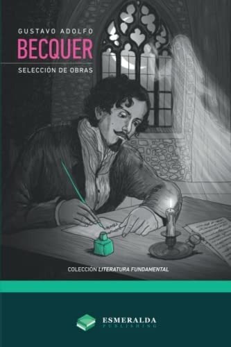 Seleccion De Obras - Becquer, Gustavo Adolfo, de Becquer, Gustavo Ado. Editorial Esmeralda Publishing LLC en español