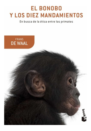 El Bonobo Y Los Diez Mandamientos: En Busca De La Ética Entr