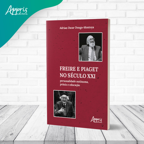 Freire E Piaget No Século Xxi: Personalidade Autônoma, Práxis E Educação, De Dongo-montoya, Adrian Oscar., Vol. 1. Editorial Appris, Capa Mole Em Português