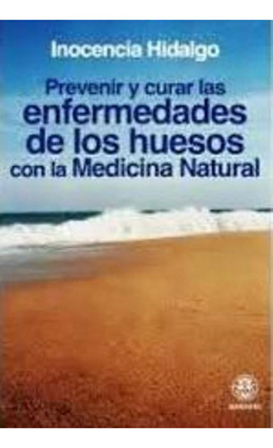 Prevenir Y Curar Las Enfermedades De Los Huesos Con La Medicina Natural, De Hidalgo Inocencia. Editorial Editorial Manakel, Tapa Blanda En Español
