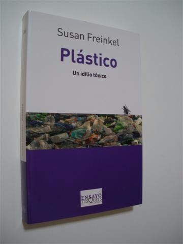 Susan Freinkel : Plástico Un Idilio Tóxico 