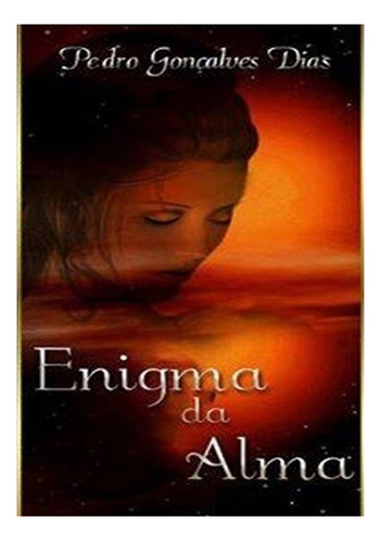 Enigma Da Alma, De Pedro Gonçalves Dias. Série Não Aplicável, Vol. 1. Editora Clube De Autores, Capa Mole, Edição 1 Em Português, 2015