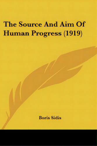 The Source And Aim Of Human Progress (1919), De Sidis, Boris. Editorial Kessinger Pub Llc, Tapa Blanda En Inglés
