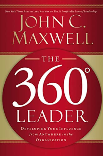 The 360 Degree Leader: Developing Your Influence From Anywhe