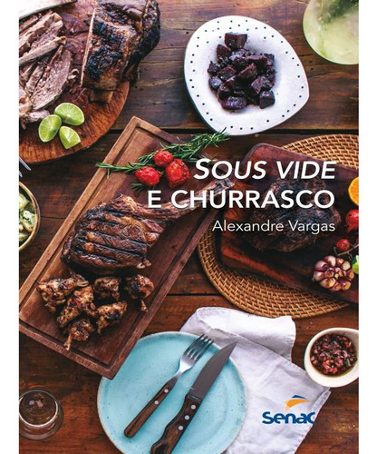 SOUS VIDE E CHURRASCO - 1ªED.(2022), de Alexandre Vargas. Editora Senac, capa mole, edição 1 em português, 2022