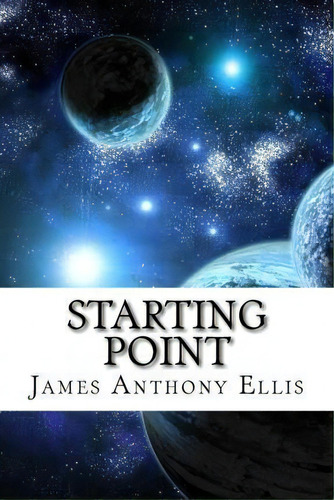 Starting Point, De James Anthony Ellis. Editorial Createspace Independent Publishing Platform, Tapa Blanda En Inglés