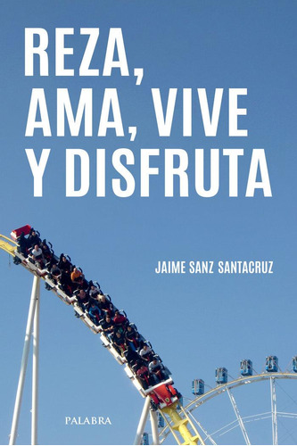 Libro: Reza, Ama, Vive Y Disfruta. Sanz Santacruz, Jaime. Ed