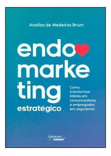 Endomarketing Estratégico: Como Transformar Líderes Em Com