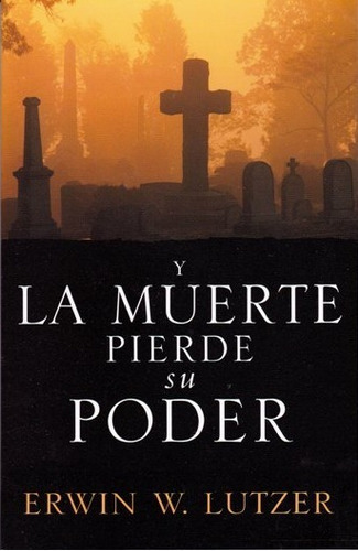 Y La Muerte Pierde Su Poder (spanish Edition), De Erwin Lutzer. Editorial Portavoz, Tapa Blanda En Español, 2005