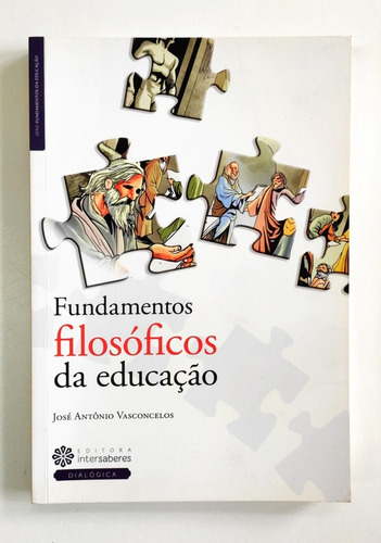 Livro Fundamentos Filosóficos Da Educação, De José Antônio Vasconcelos. Editora Intersaberes, Capa Mole Em Português, 2015