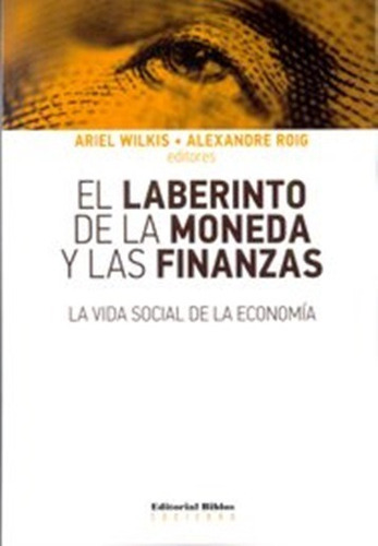 El Laberinto De La Moneda Y Las Finanzas Wilkis Roig