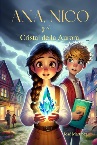 Ana, Nico Y El Cristal De La Aurora (spanish Edition)