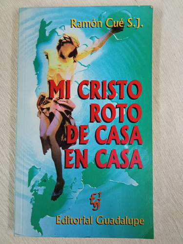 Mi Cristo Roto De Casa En Casa - Ramón Cué S. J.